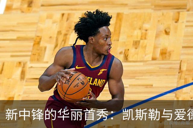 新中锋的华丽首秀：凯斯勒与爱德华兹同台闪耀