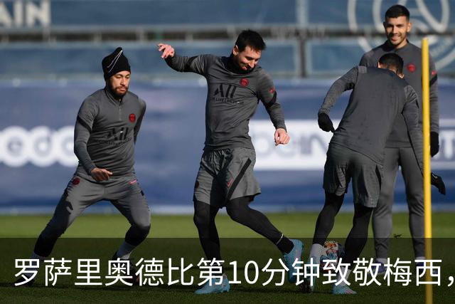 罗萨里奥德比第10分钟致敬梅西，迪马利亚为梅西献上掌声