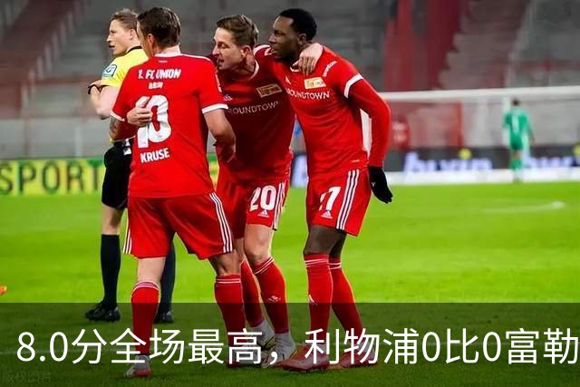 8.0分全场最高，利物浦0比0富勒姆评分出炉